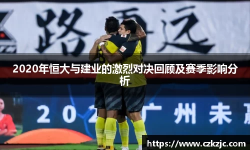 2020年恒大与建业的激烈对决回顾及赛季影响分析